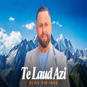 Elvis Din Iana - Te Laud Azi (2025)