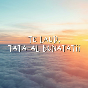 Muzica Crestina Noua - Te Laud Tata-Al Bunatatii (2024)