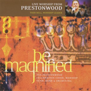 The Prestonwood Choir - Be Magnified (2010)