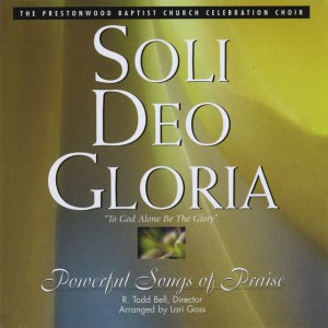 The Prestonwood Choir - Soli Deo Gloria (2010)