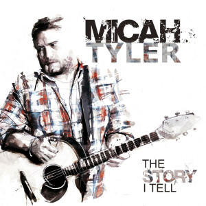Micah Tyler - The Story I Tell (2013)