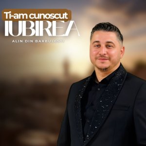 Alin din Barbulesti - Ti-Am Cunoscut Iubirea