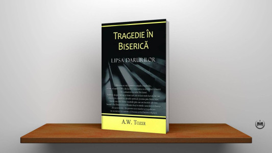 A. W. Tozer - Tragedie în Biserică – lipsa darurilor