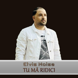 Elvis Moise - Tu Mă Ridici (2023)
