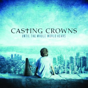 Casting Crowns - Until The Whole World Hears