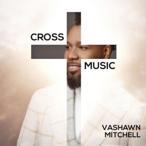Vashawn Mitchell - Cross Music EP (2018)