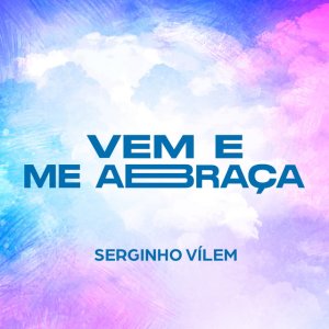 Serginho Vílem - Vem E Me Abraça