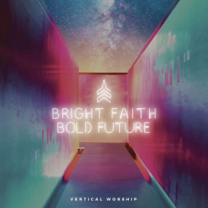 Vertical Worship - Bright Faith Bold Future (2018)