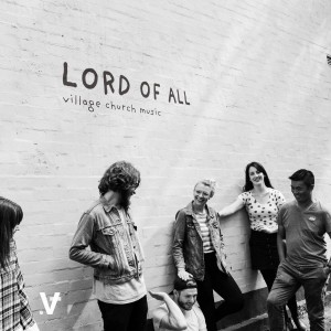 Village Church Music - Lord of All (2018)