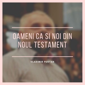 Vladimir Pustan - Oameni ca si noi din Noul Testament (2019)