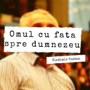 Vladimir Pustan - Omul cu fata spre Dumnezeu (2019)