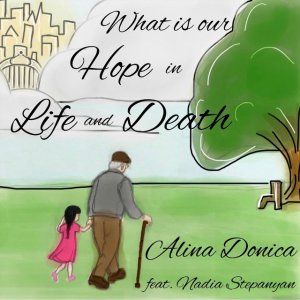 Alina Donica - What Is Our Hope in Life and Death